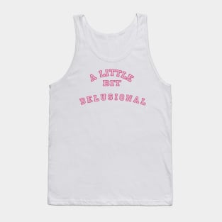 A Little Bit Delusional Tank Top